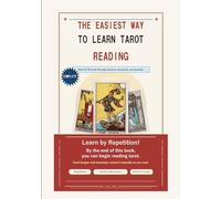 The Easiest Way to Learn Tarot Reading: A Beginner's Guide to Reading All 78 Cards Without Memorizing Everything