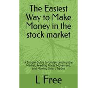 The Easiest Way to Make Money in the stock market: A Simple Guide to Understanding the Market, Reading Prices Movement, and Making Smart Trades