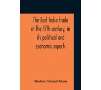 The East India Trade In The 17th Century, In Its Political And Economic Aspects