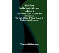 The East India Vade-Mecum Volume 2; Or, Complete Guide To Gentlemen Intended For The Civil, Military, Or Naval Service Of The East India Company.