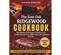 The East Oak Ridgewood Smoker Cookbook: 100 Advanced Recipes to Master your Grill & Elevate your BBQ with Unforgettable Flavors