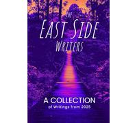 The East Side Writers: A Collection of Writings from 2025