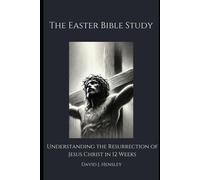 The Easter Bible Study: Understanding The Resurrection Of Jesus Christ In 12 Weeks