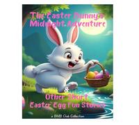 The Easter Bunny’s Midnight Adventure & Other Short Easter Egg Fun Stories