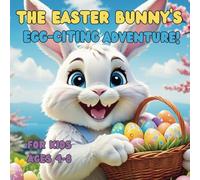 The Easter Bunny's Egg-Citing Adventure!: A Fun-Filled Easter Story of Eggs, Chicks, and Bunny Magic!