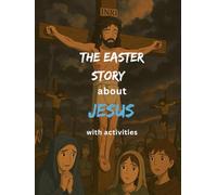 The Easter Journey about Jesus with activities: Explore the love, sacrifice, and victory of Jesus Christ through activities, prayers, and reflections