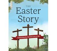 The Easter Story: Celebrating the Greatest Love of All