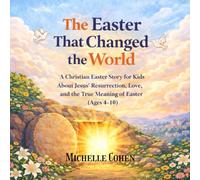 The Easter That Changed the World: A Christian Easter Story for Kids About Jesus’ Resurrection, Love, and the True Meaning of Easter (Ages 4-10)