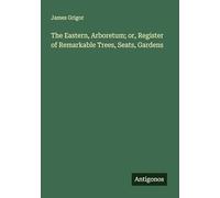 The Eastern, Arboretum; or, Register of Remarkable Trees, Seats, Gardens