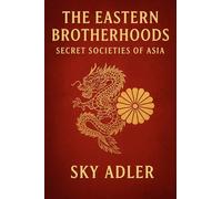 The Eastern Brotherhoods: Secret Societies of Asia