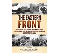 The Eastern Front: A Captivating Guide to Soviet Union in World War 2, the Winter War, Siege of Leningrad, Operation Barbarossa and Battle of Stalingrad