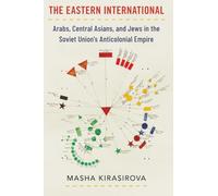 The Eastern International: Arabs, Central Asians, and Jews in the Soviet Union's Anticolonial Empire