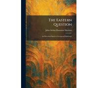 The Eastern Question: An Historical Study in European Diplomacy