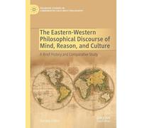 The Eastern-Western Philosophical Discourse of Mind, Reason, and Culture: A Brief History and Comparative Study