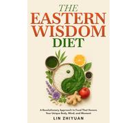 The Eastern Wisdom Diet: A Revolutionary Approach to Food That Honors Your Unique Body, Mind, and Moment