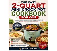 The Easy 2-Quart Mini Crock Pot Cookbook for One: Quick & Comforting Slow Cooker Recipes Perfect for Singles, Seniors, and Small Portions