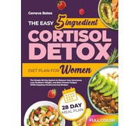 The Easy 5-Ingredient Cortisol Detox Diet Plan for Women: The Simple 28-Day System to Balance Your Hormones, Lose Stubborn Weight, and Beat Chronic Fatigue While Enjoying Mouthwatering Recipes