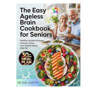 The Easy Ageless Brain Cookbook for Seniors: Healthy Recipes to Boost Memory, Focus, and Mental Clarity After 60