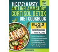 The Easy and Tasty Anti Inflammatory Cortisol Detox Diet Cookbook: Quick Recipes to Reduce Inflammation, Lower Cortisol, and Boost Your Energy Naturally