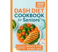 The Easy and Tasty DASH Diet Cookbook for Seniors:: 100 Heart-Healthy, Low-Sodium Recipes to Improve Blood Pressure, Boost Energy Levels, and Support Long-Term Wellness After 60
