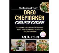 The Easy and Tasty dreo chefmaker combi fryer cookbook: 300 Quick & Crispy Recipes for Every Meal | Air Fry, Roast, Grill & Bake Like a Pro with the Dreo ChefMaker