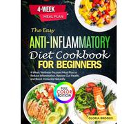 The Easy Anti-Inflammatory Diet Cookbook for Beginners: 4-Week Wellness-Focused Meal Plan to Reduce Inflammation, Restore Gut Health, and Boost Immunity Naturally