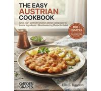 The Easy Austrian Cookbook: Savor 100+ Central European Dishes Using Easy-to-Source Ingredients - Mouthwatering Photos Included