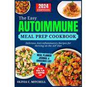 The Easy Autoimmune Meal Prep Cookbook: Delicious Anti-Inflammatory Recipes For Thriving On The Aip Diet