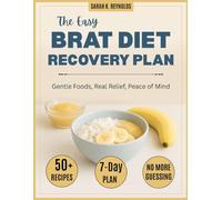 The Easy BRAT Diet Recovery Plan: Heal Your Stomach with 50+ Soothing Recipes, 7-Day Meal Plans, and Easy Tips for Kids & Adults-Stop Guessing What’s Safe to Eat After Flu, Food Poisoning, or IBS