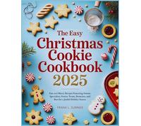 The Easy Christmas Cookie Cookbook 2025: Fun and Merry Recipes Featuring Sweets, Specialties, Festive Treats, Brownies, and Bars for a Joyful Holiday Season
