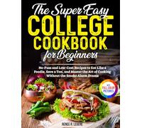 The Easy College Cookbook for Beginners: No-Fuss and Low-Cost Recipes to Eat Like a Foodie, Save a Ton, and Master the Art of Cooking Without the Smoke Alarm Drama | Full Color Edition