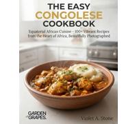 The Easy Congolese Cookbook: Central African Flavors - 100+ Hearty Recipes from the Congo Basin, with Step-by-Step Photos