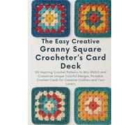 The Easy Creative Granny Square Crocheter’s Card Deck: 60 Inspiring Crochet Patterns to Mix, Match and Customize Unique Colorful Designs, Portable Crochet Cards for Creative Crafters and Yarn Lovers