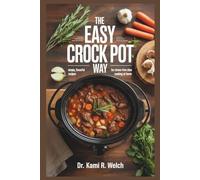 The Easy Crock Pot Way: Simple, Flavorful Recipes for Stress-Free Slow Cooking at Home