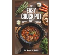 The Easy Crock Pot Way: Simple, Flavorful Recipes for Stress-Free Slow Cooking at Home