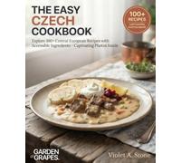 The Easy Czech Cookbook: Explore 100+ Central European Recipes with Accessible Ingredients - Captivating Photos Inside