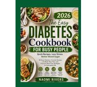 The Easy Diabietes Cookbook for Busy People: 50 Easy Diabetes-Friendly Recipes, a 4-Week Meal Plan, Grocery Lists, and Smart Meal Prep Strategies for Busy People Managing Type 2 Diabetes