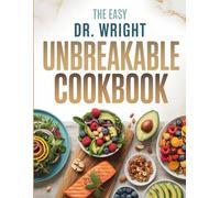 The Easy Dr. Wright Unbreakable Cookbook: Simple, Doctor-Approved Recipes to Boost Longevity, Burn Fat, and Strengthen Your Body from Within