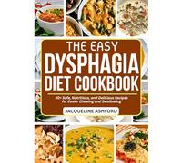 THE EASY DYSPHAGIA DIET COOKBOOK: 80+ Safe, Nutritious, and Delicious Recipes for Easier Chewing and Swallowing