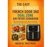 THE EASY EMERIL LAGASSE FRENCH DOOR 360 DUAL ZONE AIR FRYER COOKBOOK: 180 Irresistible Recipes, Quick, Delicious and Healthy Meals with the Modern Air Fryer Next-Level Cooking