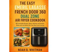 THE EASY EMERIL LAGASSE FRENCH DOOR 360 DUAL ZONE AIR FRYER COOKBOOK: 180 Irresistible Recipes, Quick, Delicious and Healthy Meals with the Modern Air Fryer Next-Level Cooking
