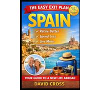 The Easy Exit Plan: SPAIN: How to Retire Better, Spend Less, and Live More in Spain