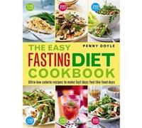 The Easy Fasting Diet Cookbook: Ultra-Low Calorie Recipes to Make Fast Days Feel Like Food Days Penny Doyle (Auteur)