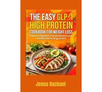 THE EASY GLP-1 HIGH PROTEIN COOKBOOK FOR WEIGHT LOSS: Improve Digestion, Prevent Muscle Loss, and Maintain Energy Levels
