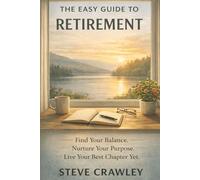 The Easy Guide to Retirement: Beyond the Pension: How to Design Your Days and Build a Retirement That Works for You