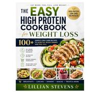The Easy High Protein Cookbook for Weight Loss: 100+ Simple Low-Carb Recipes to Burn Fat, Boost Energy, and Feel Full