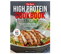 The Easy High Protein Cookbook for Weight Loss: Quick, Muscle-Building Recipes to Burn Fat and Keep You Full, No Calorie Counting, Just Results You Can Taste