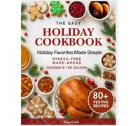 The Easy Holiday Cookbook: Holiday Favorites Made Simple - Stress-Free, Make-Ahead & Festive Recipes to Celebrate the Season