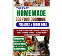 THE EASY HOMEMADE DOG FOOD COOKBOOK FOR ADULT & SENIOR DOGS: An Ultimate Guide to Vet-Approved Recipes to Boost Nutrition, Support a Healthy Weight, and Enhance Longevity.