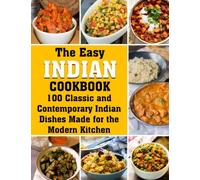 The Easy Indian Cookbook: 100 Classic And Contemporary Indian Dishes Made For The Modern Kitchen